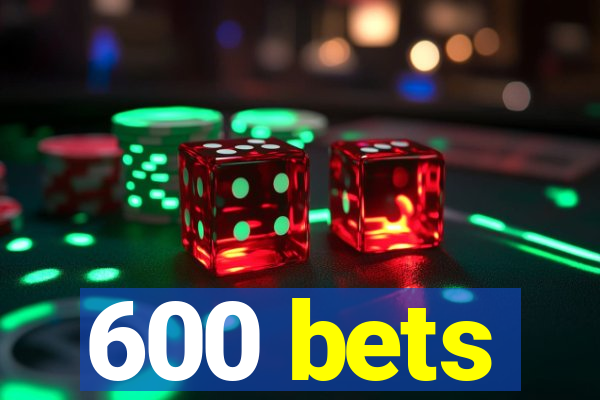 600 bets